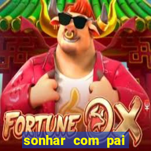 sonhar com pai falecido jogo do bicho